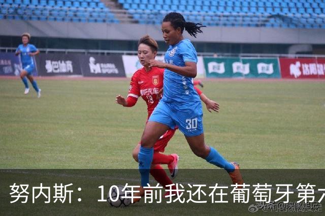 努内斯：10年前我还在葡萄牙第六级别联赛，如今与C罗共事很荣幸