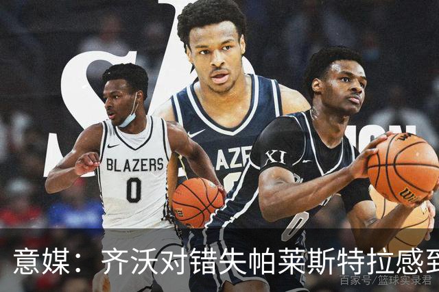 意媒：齐沃对错失帕莱斯特拉感到遗憾，之前向国米点名要求引进他